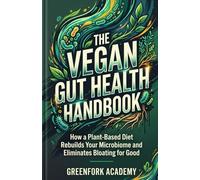 THE VEGAN GUT HEALTH HANDBOOK: How a Plant-Based Diet Rebuilds Your Microbiome and Eliminates Bloating for Good (Vegan Beyond the Plate)