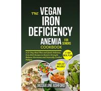 THE VEGAN IRON-DEFICIENCY ANEMIA COOKBOOK FOR SENIORS: A 21-Day Meal Plan and Quick Delicious, Iron-Rich Recipes to Restore Strength, Balance Hormones and Naturally Combat Fatigue