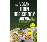 THE VEGAN IRON-DEFICIENCY ANEMIA COOKBOOK FOR SENIORS: A 21-Day Meal Plan and Quick Delicious, Iron-Rich Recipes to Restore Strength, Balance Hormones and Naturally Combat Fatigue