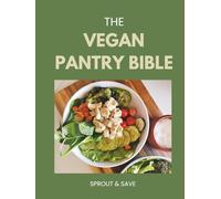 The Vegan Pantry Bible: 100 Affordable Staples That Replace Every Animal Product in Your Kitchen: The Complete Ingredient Guide to Plant-Based Substitutes, Sourcing, and Storage
