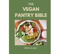 The Vegan Pantry Bible: 100 Affordable Staples That Replace Every Animal Product in Your Kitchen: The Complete Ingredient Guide to Plant-Based Substitutes, Sourcing, and Storage