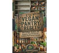 THE VEGAN PANTRY RESET: How to Clear, Restock, and Organize Your Kitchen for a Lifelong Plant-Based Lifestyle (Vegan Beyond the Plate)