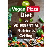 The Vegan Pizza Diet for 90 Essential Nutrients Getting: How to Eat Better & Smarter than Most for Optimal Health with Pizza!