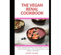 THE VEGAN RENAL COOKBOOK: Discover Tons of Plant-Based Recipes for Kidney Health, Low Potassium, Low Phosphorus, and Renal Support