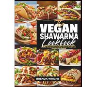 THE VEGAN SHAWARMA COOKBOOK: A Global Collection of 100 Flavorful Plant-Based Recipes Inspired by Street Food from Around the World (Kitchen Alchemy Series)