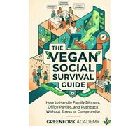 THE VEGAN SOCIAL SURVIVAL GUIDE: How to Handle Family Dinners, Office Parties, and Pushback Without Stress or Compromise (Vegan Beyond the Plate)