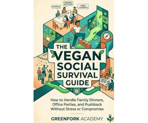 THE VEGAN SOCIAL SURVIVAL GUIDE: How to Handle Family Dinners, Office Parties, and Pushback Without Stress or Compromise (Vegan Beyond the Plate)