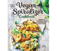 The Vegan Spiralizer Cookbook: Creative, Delicious, Easy Recipes for Every Meal