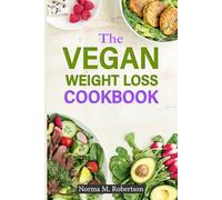The Vegan Weight Loss Cookbook: Discover plant-based recipes that support a healthy lifestyle, helping you shed pounds and boost vitality naturally