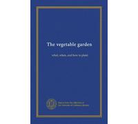 The vegetable garden: what, when, and how to plant