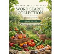 THE VEGETABLE GARDENER'S WORD SEARCH COLLECTION: 300 Large Print Puzzles Featuring Tomatoes, Peppers, Herbs, Homegrown Harvests & The Joy of Growing Your Own Food