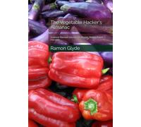 The Vegetable Hacker's Almanac: Science-Backed Secrets for Bigger, Better, Faster Harvests