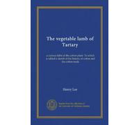 The vegetable lamb of Tartary: a curious fable of the cotton plant. To which is added a sketch of the history of cotton and the cotton trade