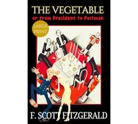 The Vegetable; or, From President to Postman - LARGE PRINT: F. Scott Fitzgerald’s American Political Fiction Satire of Presidential Ambition -Original 1923 Play