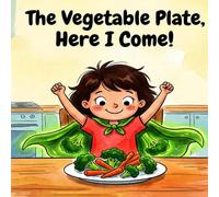 The Vegetable Plate, Here I Come: A Fun Healthy Eating Children's Book for Picky Eaters, Toddlers, and Preschool Kids to Love Broccoli and Carrots (Lusi's Healthy Adventures)