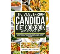 THE VEGETARIAN CANDIDA DIET COOKBOOK AND FOOD LIST: Quick and Easy-to-Make Delicious Candida-Friendly Recipes to Relieve Symptoms, Restore Gut Balance, and Boost Energy Naturally