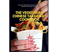 The Vegetarian Chinese Takeaway Cookbook: Flavorful Vegetarian Chinese Takeaway Dishes for Everyday Cooking