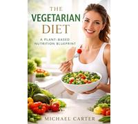 The Vegetarian Diet: A Plant-Based Nutrition Blueprint