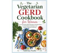 The Vegetarian GERD Cookbook for Women: Low-Acid Plant-Based Recipes and Meal Plans to Help Reduce Heartburn and Support Digestive Wellness