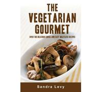The Vegetarian Gourmet: The Ultimate Vegetarian Cookbook - Over 100 Delicious Quick And Easy Meatless Vegan Recipes: Volume 1