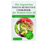 The Vegetarian Insulin Resistance Cookbook for Women Over 40: Easy High-Fiber Recipes and a 28-Day Meal Plan for Balanced Energy and Blood Sugar Support