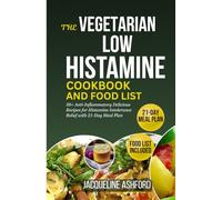 THE VEGETARIAN LOW HISTAMINE COOKBOOK AND FOOD LIST: 50+ Anti-Inflammatory Delicious Recipes for Histamine Intolerance Relief with 21-Day Meal Plan