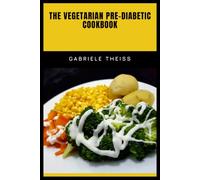 The Vegetarian Pre-Diabetic Cookbook: Delicious Recipes and Easy Everyday Dishes Designed to Support Stable Blood Sugar