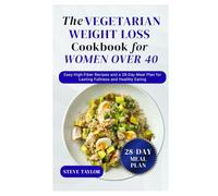 The Vegetarian Weight Loss Cookbook for Women Over 40: Easy High-Fiber Recipes and a 28-Day Meal Plan for Lasting Fullness and Healthy Eating