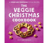 The Veggie Christmas Cookbook: 60 FABULOUSLY FESTIVE VEGAN & VEGETARIAN RECIPES