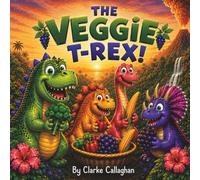 The Veggie T-Rex: A Fun Dinosaur Story About Trying New Vegetables
