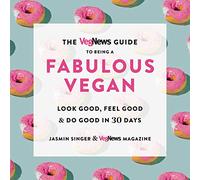 The Vegnews Guide to Being a Fabulous Vegan: Look Good, Feel Good, and Do Good in 30 Days: Look Good, Feel Good & Do Good in 30 Days