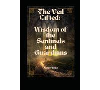 The Veil Lifted:: Wisdom of the Sentinels and Guardians (The Sentinels and the Guardians of the Threshold)