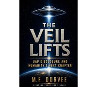 The Veil Lifts: UAP Disclosure and Humanity's Next Chapter (The UAP Disclosure Collection)
