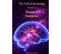 The Veil of Becoming: Volume I - Origins & Emergence