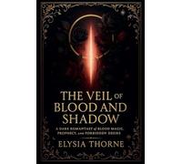 The Veil of Blood and Shadow: A Dark Romantasy of Blood Magic, Prophecy, and Forbidden Desire