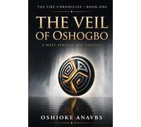 THE VEIL OF OSHOGBO: A West African Epic Fantasy: 1 (THE FIRE CHRONICLES)