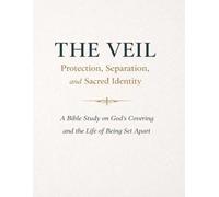 The Veil: Protection, Separation, and Sacred Identity: A Bible Study on God’s Covering and the Life of Being Set Apart