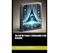The Veil We Forgot: A Holographic Truth Revealed