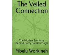 The Veiled Connection: The Hidden Economy Behind Every Breakthrough