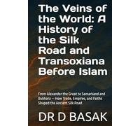 The Veins of the World: A History of the Silk Road and Transoxiana Before Islam: From Alexander the Great to Samarkand and Bukhara - How Trade, ... (The Complete World of Ancient Civilizations)