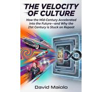 The Velocity of Culture: How the Mid-Century Accelerated Into the Future-and Why the 21st Century is Stuck on Repeat