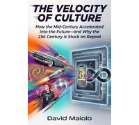 The Velocity of Culture: How the Mid-Century Accelerated Into the Future-and Why the 21st Century is Stuck on Repeat