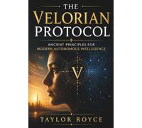 The Velorian Protocol: Ancient Principles for Modern Autonomous Intelligence: 115 (Books on Tech)