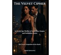 The Velvet Cipher: An Erotic Spy Thriller of Seduction, Danger, and Forbidden Desire (The Covert Temptation Series)