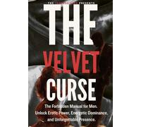 The Velvet Curse: The Forbidden Manual for Men to Build Sexual Confidence, Radiate Masculine Power, and Attract Women Without Chasing