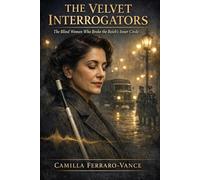 THE VELVET INTERROGATORS: The Blind Women Who Broke the Reich's Inner Circle