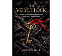 The Velvet Lock: A Woman’s Guide to Keeping Him Caged, Craving, and Completely Yours