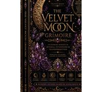 The Velvet Moon Grimoire: Un Grimoire Moderne de Rituels, Intentions & Transformation - Édition Premium