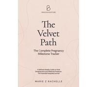 The Velvet Path : The Complete Pregnancy Milestone Tracker: A Refined Weekly Guide to Fetal Development and Maternal Presence: The Essential Keepsake Journal (The Mindful Mama Essentials)