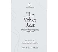 The Velvet Rest : The Complete Pregnancy Sleep Guide: A Circadian Health Ritual for Sleep Optimization and Nightly Calm: The Essential Path to Restorative Rest (The Mindful Mama Essentials)